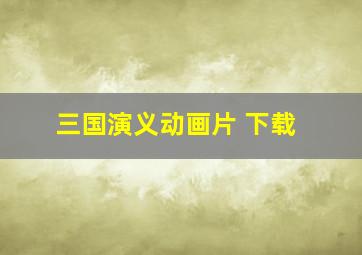 三国演义动画片 下载